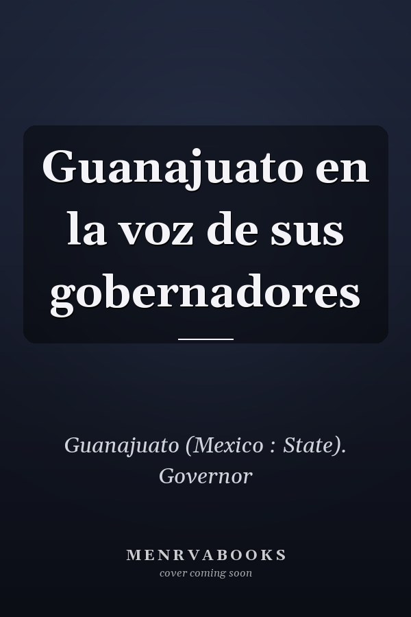 Guanajuato en la voz de sus gobernadores