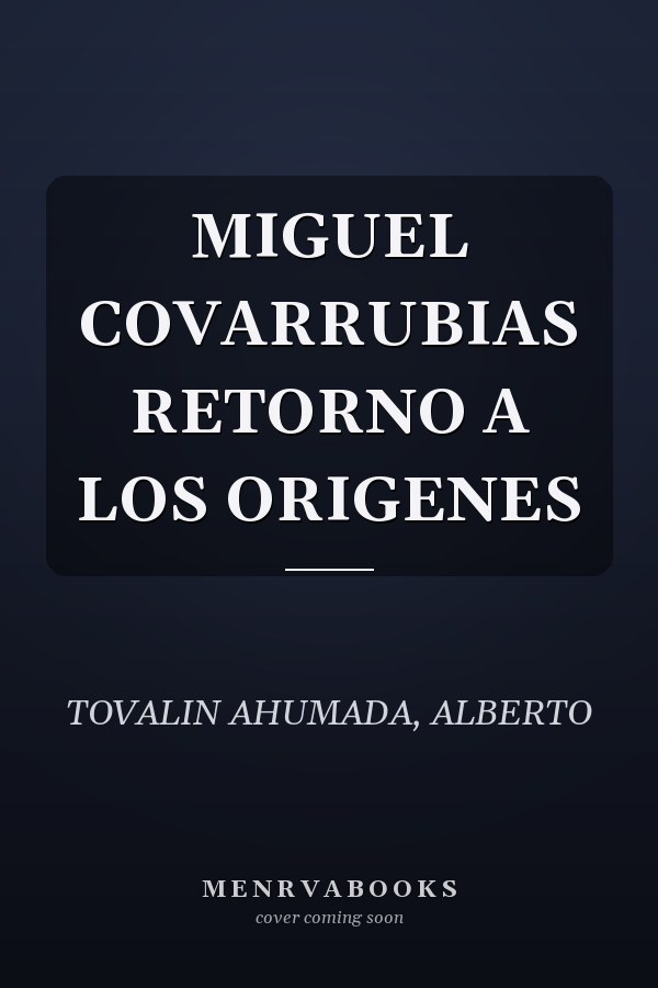 MIGUEL COVARRUBIAS RETORNO A LOS ORIGENES