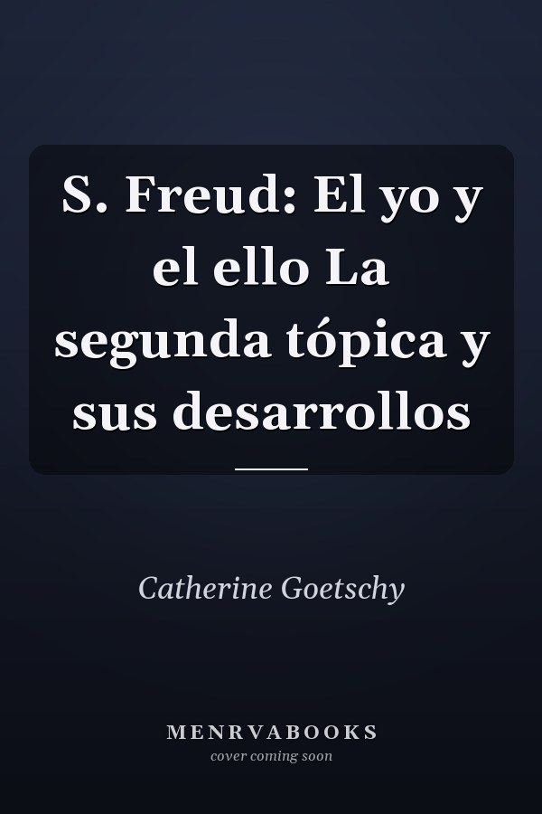 S. Freud: El yo y el ello La segunda tópica y sus desarrollos