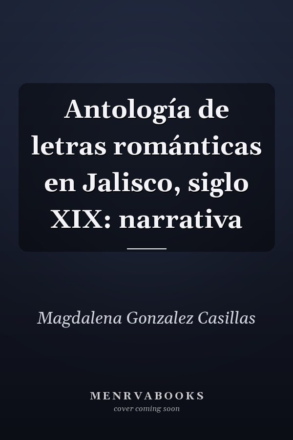 Antología de letras románticas en Jalisco, siglo XIX: narrativa
