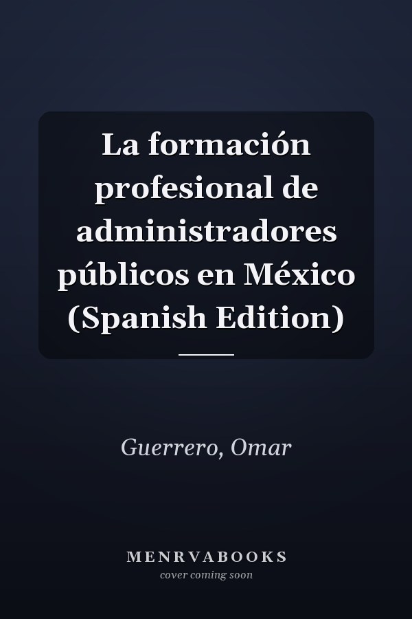 La formación profesional de administradores públicos en México (Spanish Edition)