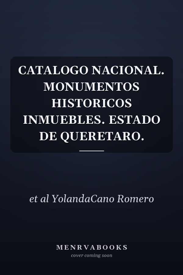 CATALOGO NACIONAL. MONUMENTOS HISTORICOS INMUEBLES. ESTADO DE QUERETARO.