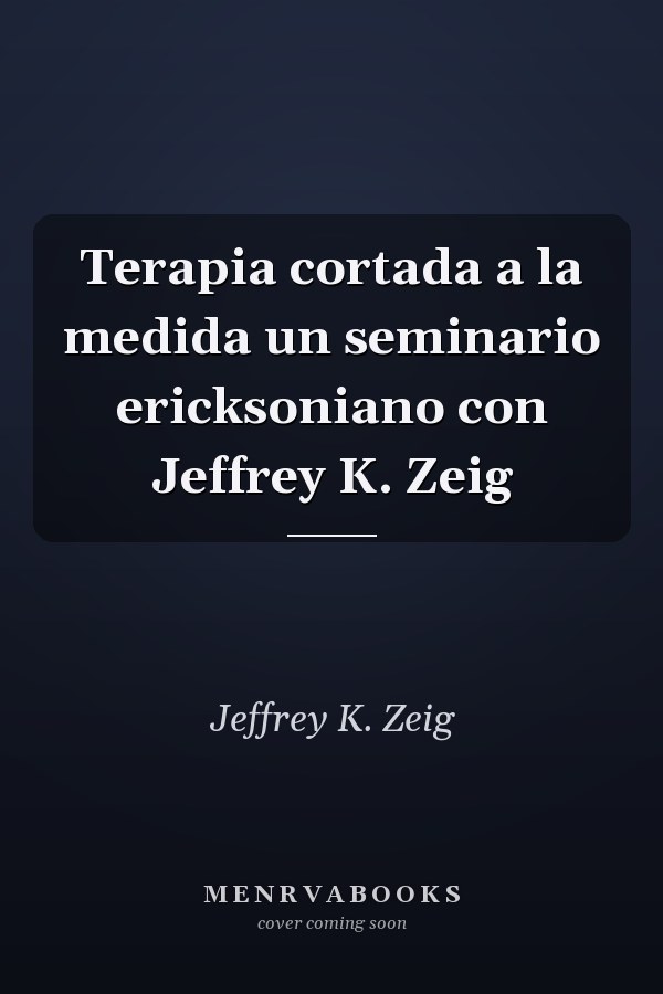Terapia cortada a la medida un seminario ericksoniano con Jeffrey K. Zeig