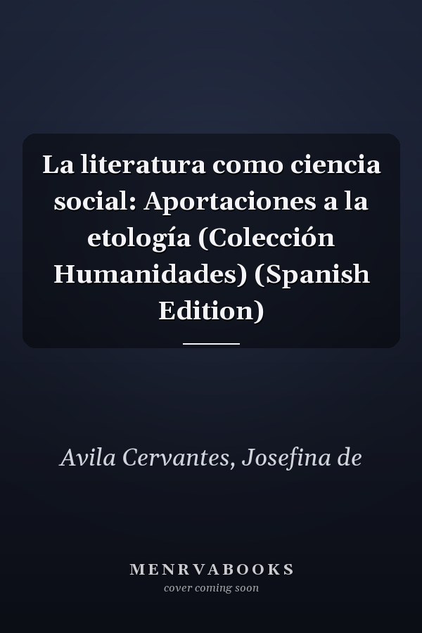 La literatura como ciencia social: Aportaciones a la etología (Colección Humanidades) (Spanish Edition)