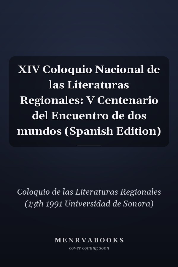 XIV Coloquio Nacional de las Literaturas Regionales: V Centenario del Encuentro de dos mundos (Spanish Edition)