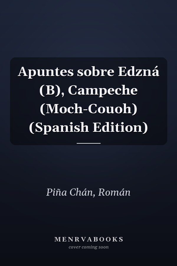 Apuntes sobre Edzná (B), Campeche (Moch-Couoh) (Spanish Edition)