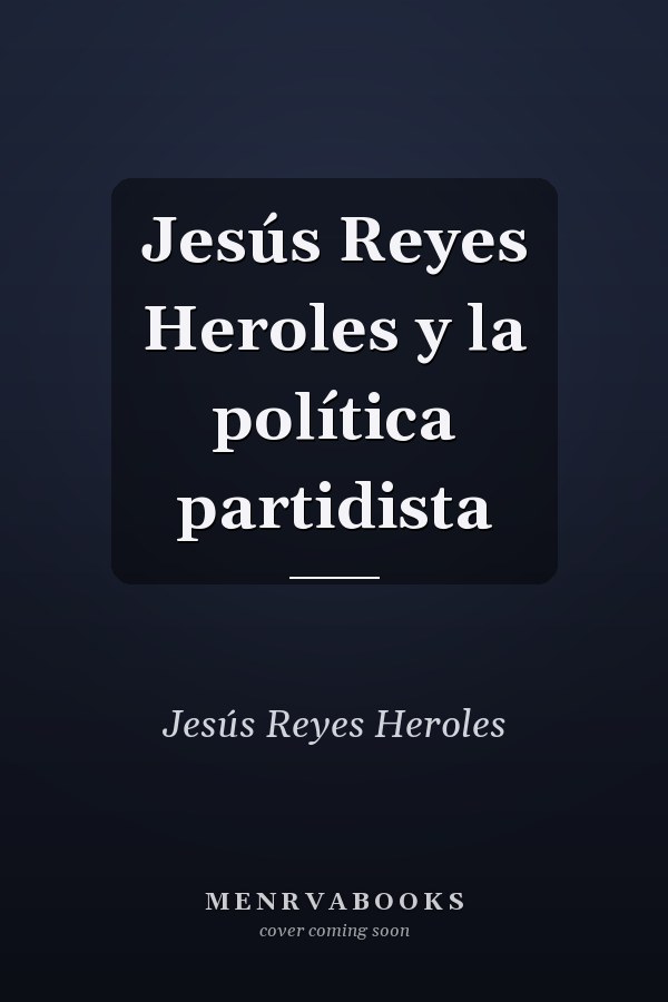 Jesús Reyes Heroles y la política partidista