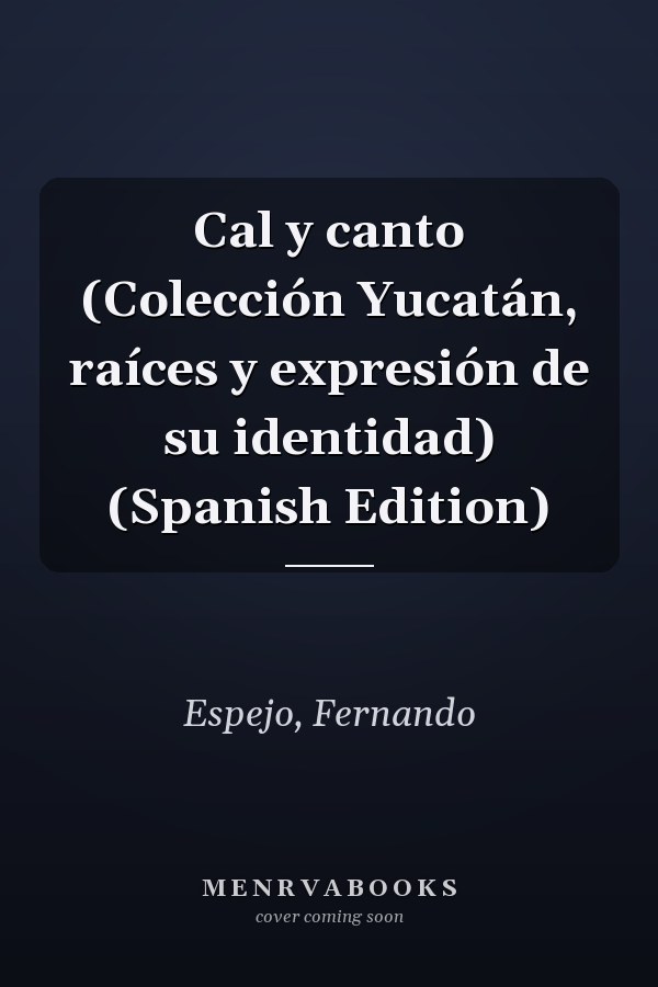 Cal y canto (Colección Yucatán, raíces y expresión de su identidad) (Spanish Edition)