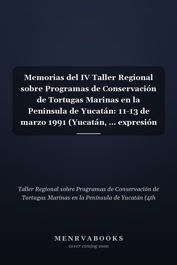 Memorias del IV Taller Regional sobre Programas de Conservación de Tortugas Marinas en la Peninsula de Yucatán: 11-13 de marzo 1991 (Yucatán, ... expresión de su identidad) (Spanish Edition)