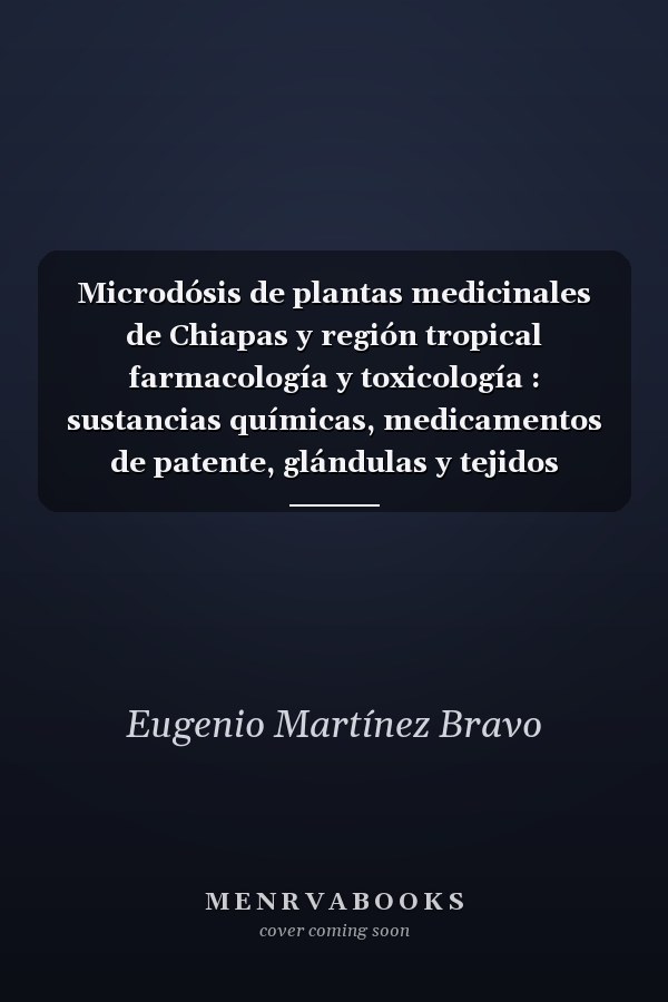 Microdósis de plantas medicinales de Chiapas y región tropical farmacología y toxicología : sustancias químicas, medicamentos de patente, glándulas y tejidos