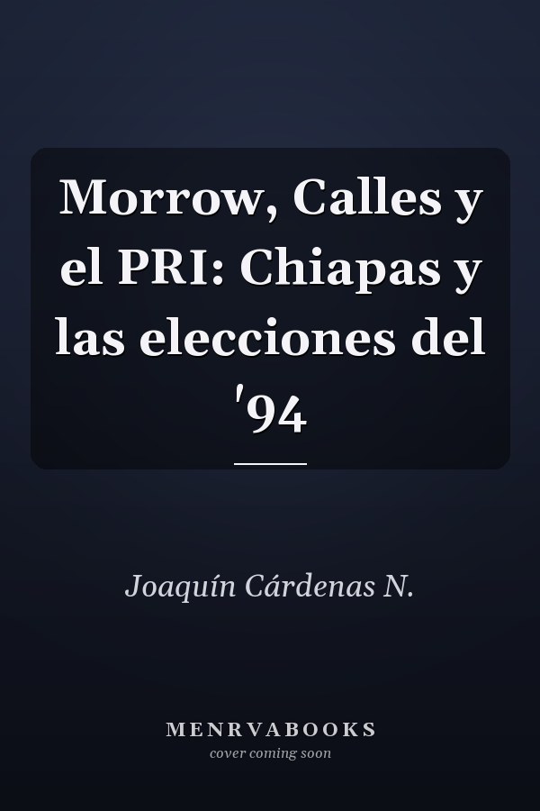 Morrow, Calles y el PRI: Chiapas y las elecciones del '94
