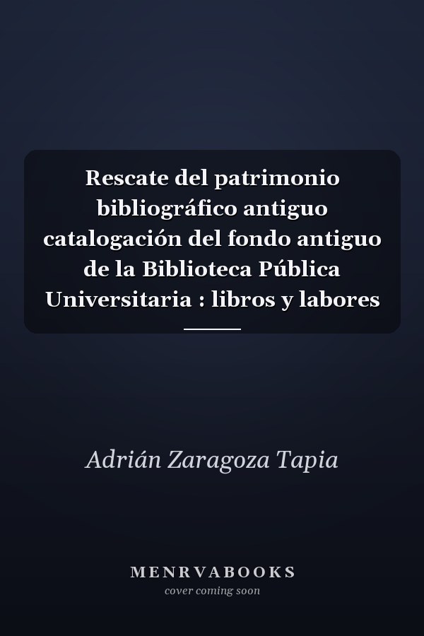 Rescate del patrimonio bibliográfico antiguo catalogación del fondo antiguo de la Biblioteca Pública Universitaria : libros y labores