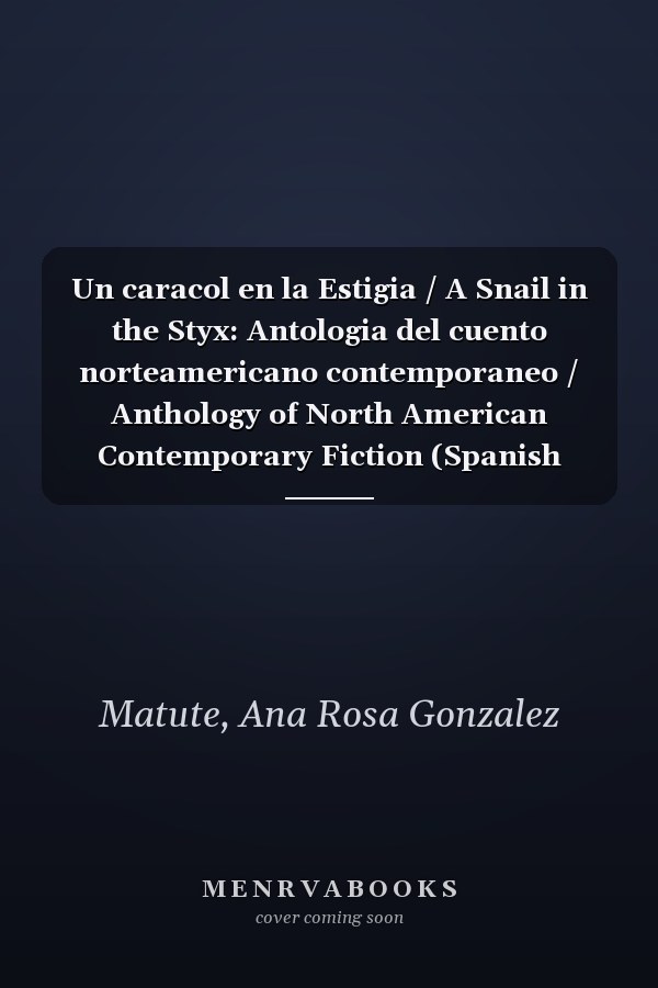 Un caracol en la Estigia / A Snail in the Styx: Antologia del cuento norteamericano contemporaneo / Anthology of North American Contemporary Fiction (Spanish Edition)