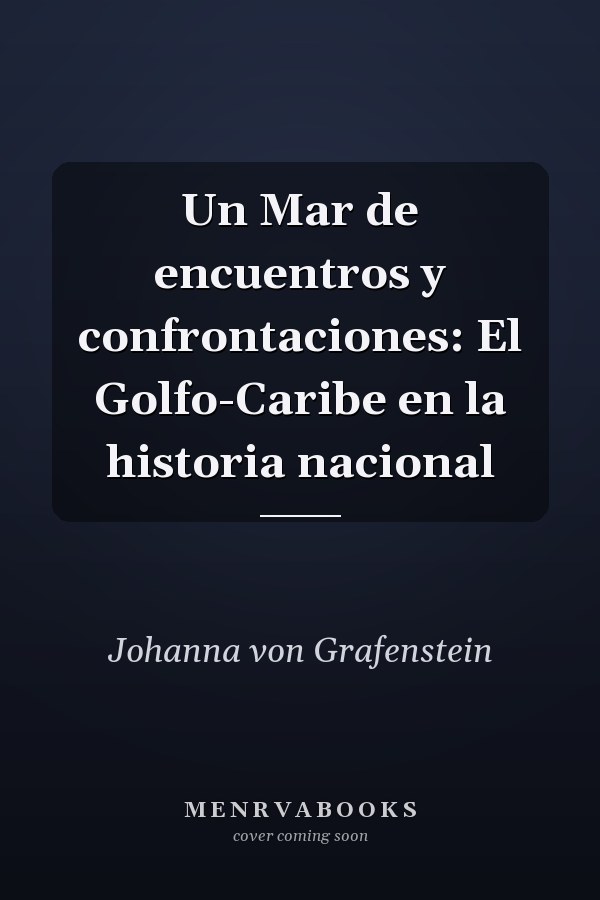 Un Mar de encuentros y confrontaciones: El Golfo-Caribe en la historia nacional