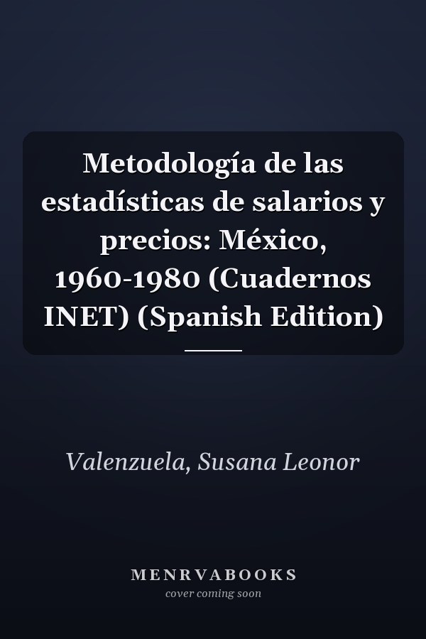 Metodología de las estadísticas de salarios y precios: México, 1960-1980 (Cuadernos INET) (Spanish Edition)