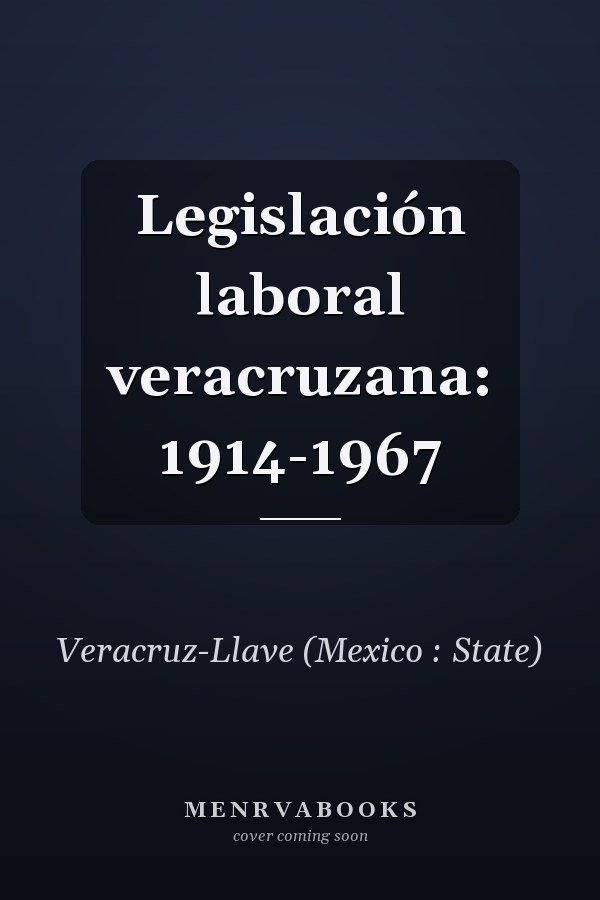 Legislación laboral veracruzana: 1914-1967