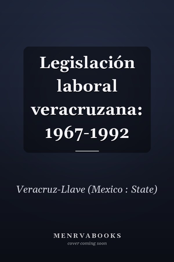 Legislación laboral veracruzana: 1967-1992
