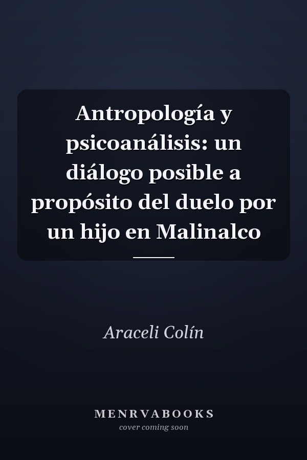 Antropología y psicoanálisis: un diálogo posible a propósito del duelo por un hijo en Malinalco