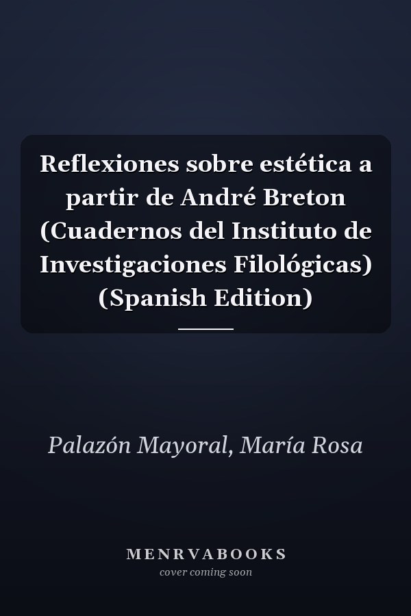 Reflexiones sobre estética a partir de André Breton (Cuadernos del Instituto de Investigaciones Filológicas) (Spanish Edition)