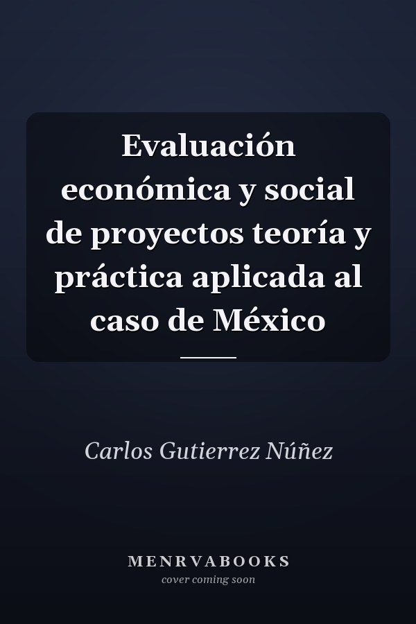 Evaluación económica y social de proyectos teoría y práctica aplicada al caso de México