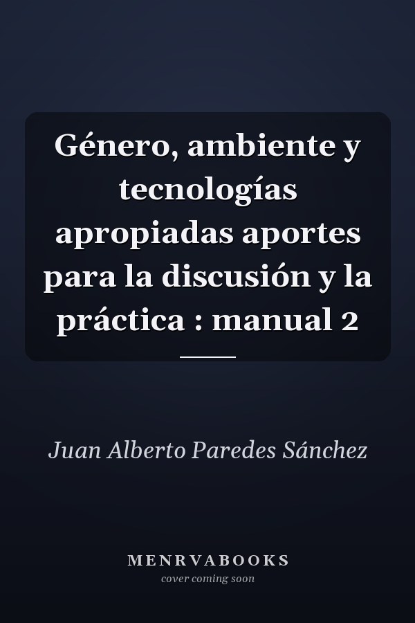 Género, ambiente y tecnologías apropiadas aportes para la discusión y la práctica : manual 2