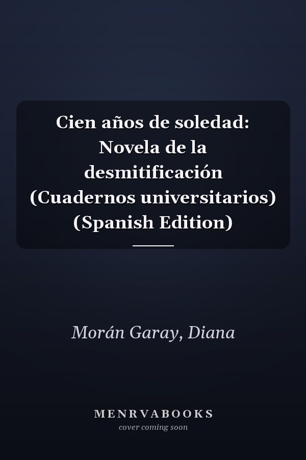 Cien años de soledad: Novela de la desmitificación (Cuadernos universitarios) (Spanish Edition)