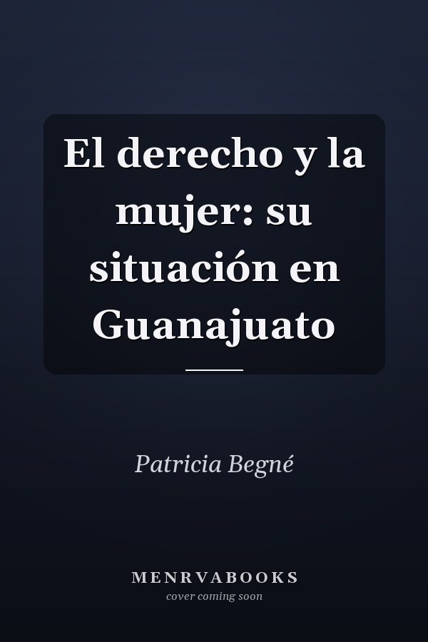 El derecho y la mujer: su situación en Guanajuato