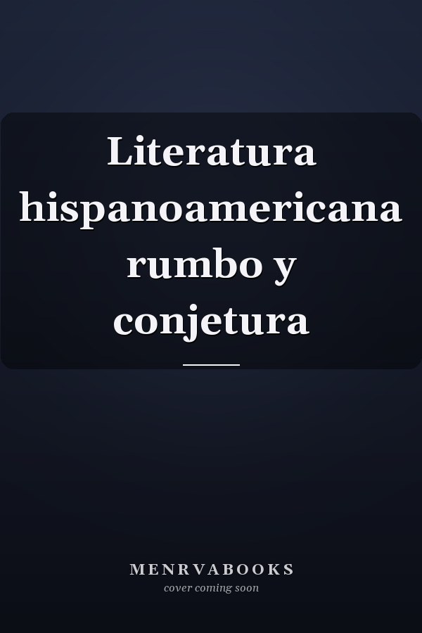 Literatura hispanoamericana rumbo y conjetura