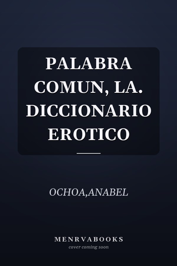 PALABRA COMUN, LA. DICCIONARIO EROTICO