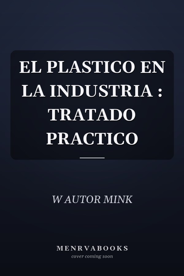 EL PLASTICO EN LA INDUSTRIA : TRATADO PRACTICO