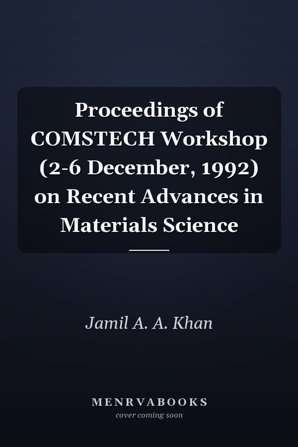 Proceedings of COMSTECH Workshop (2-6 December, 1992) on Recent Advances in Materials Science