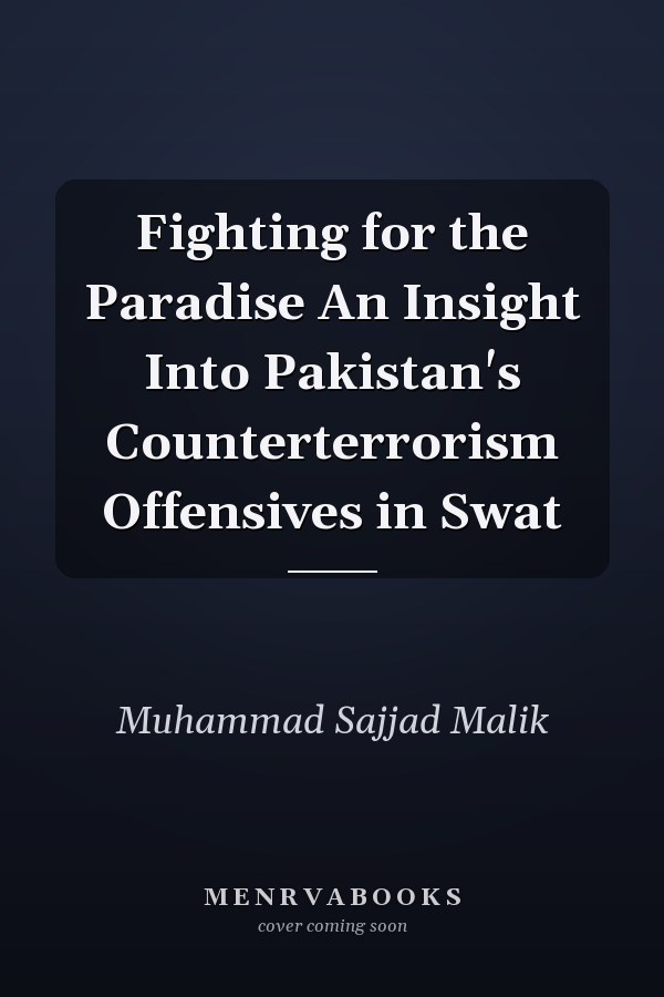 Fighting for the Paradise An Insight Into Pakistan's Counterterrorism Offensives in Swat