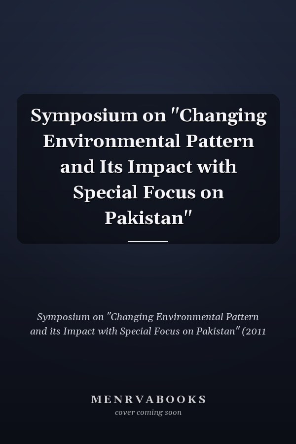 Symposium on "Changing Environmental Pattern and Its Impact with Special Focus on Pakistan"