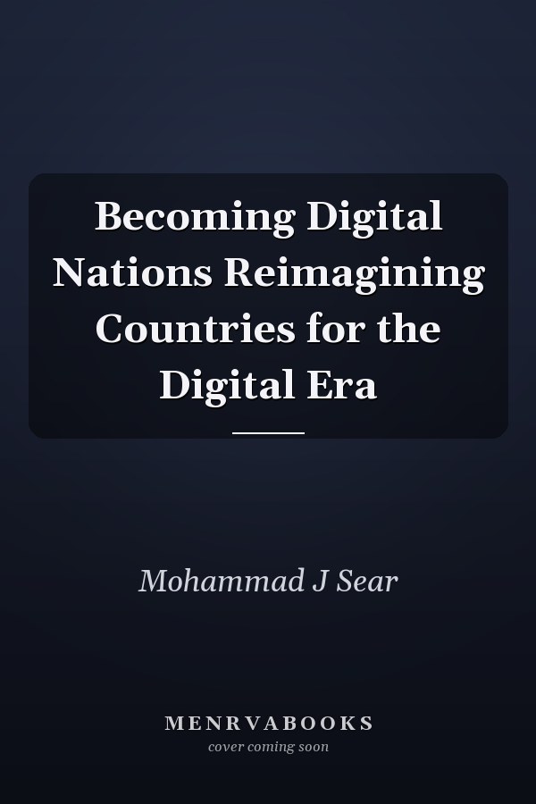 Becoming Digital Nations Reimagining Countries for the Digital Era