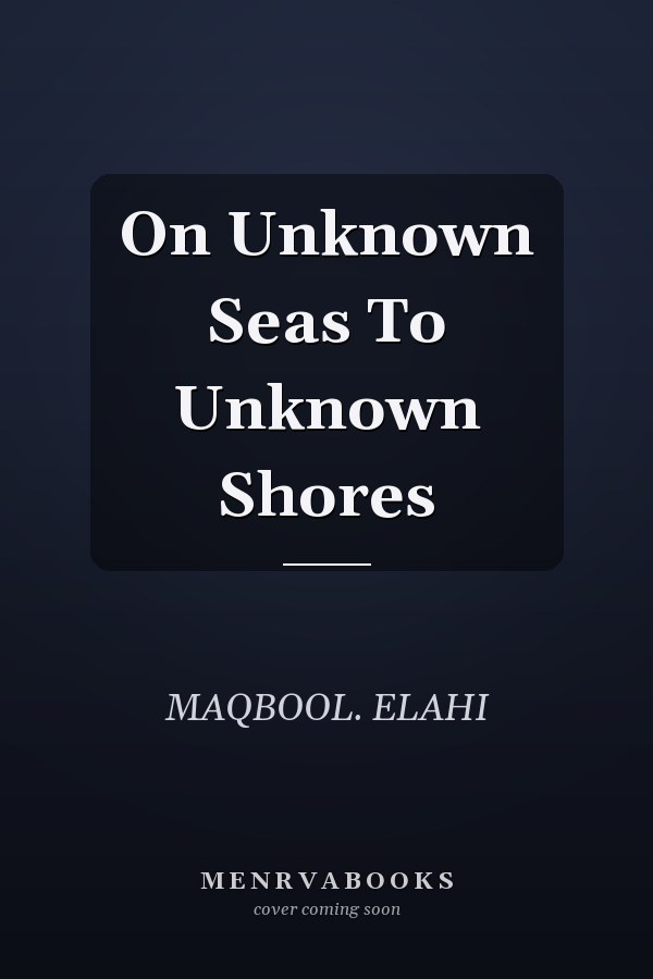 On Unknown Seas To Unknown Shores