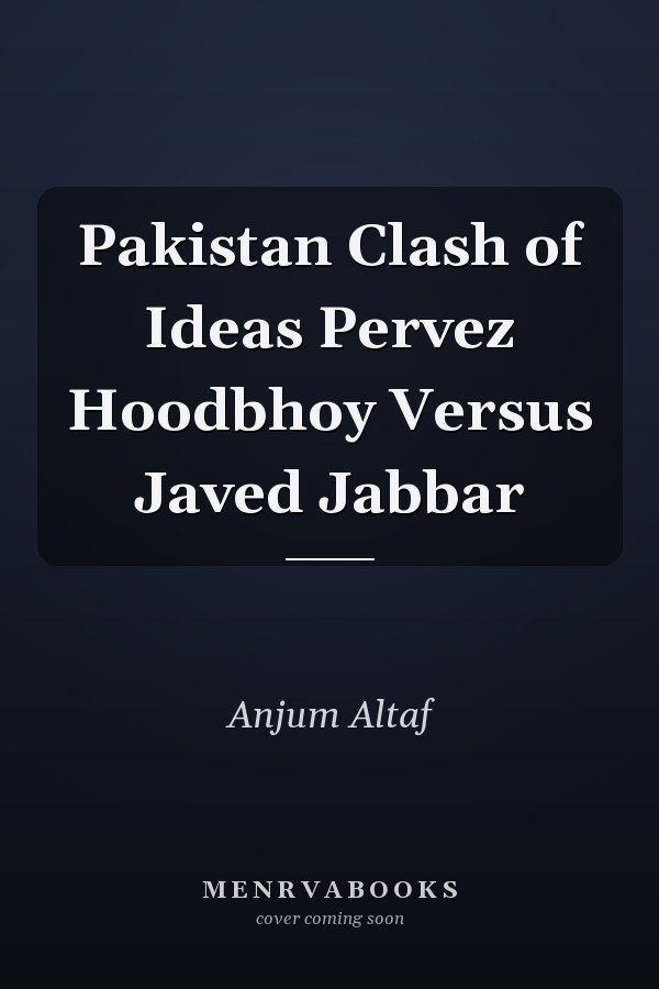 Pakistan Clash of Ideas Pervez Hoodbhoy Versus Javed Jabbar