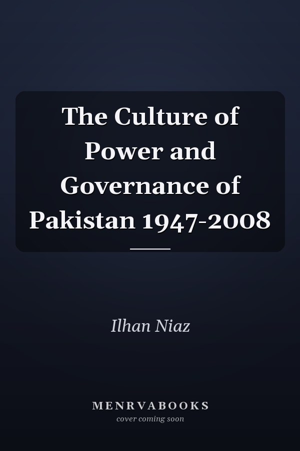The Culture of Power and Governance of Pakistan 1947-2008