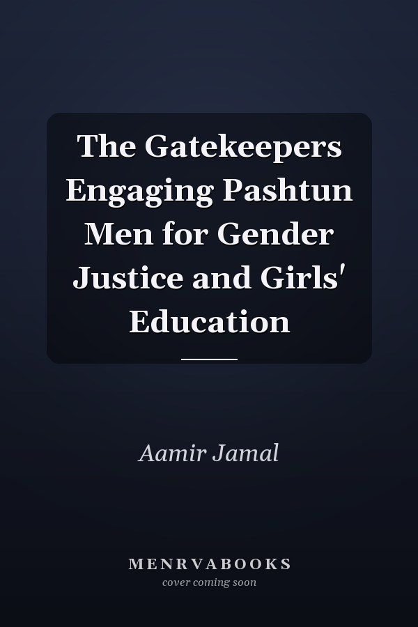 The Gatekeepers Engaging Pashtun Men for Gender Justice and Girls' Education