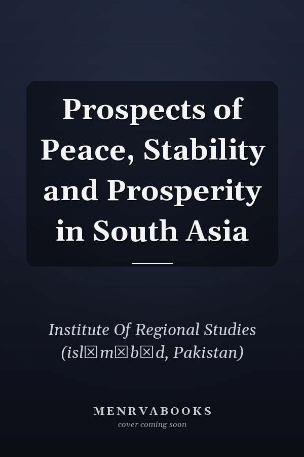 Prospects of Peace, Stability and Prosperity in South Asia