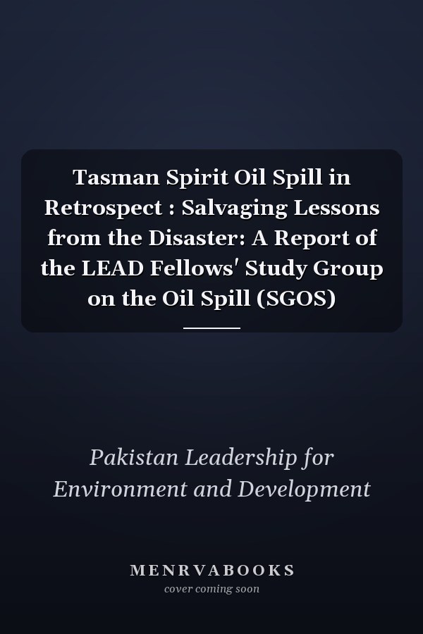 Tasman Spirit Oil Spill in Retrospect : Salvaging Lessons from the Disaster: A Report of the LEAD Fellows' Study Group on the Oil Spill (SGOS)