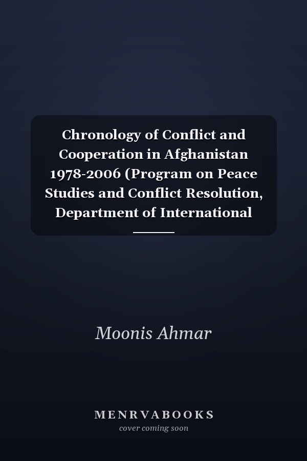 Chronology of Conflict and Cooperation in Afghanistan 1978-2006 (Program on Peace Studies and Conflict Resolution, Department of International Relations, University of Karachi)