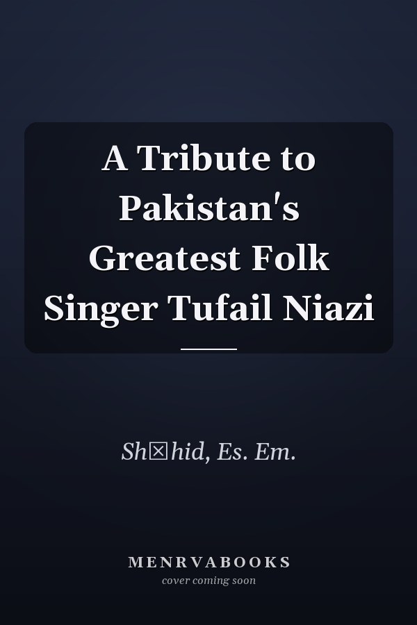 A Tribute to Pakistan's Greatest Folk Singer Tufail Niazi