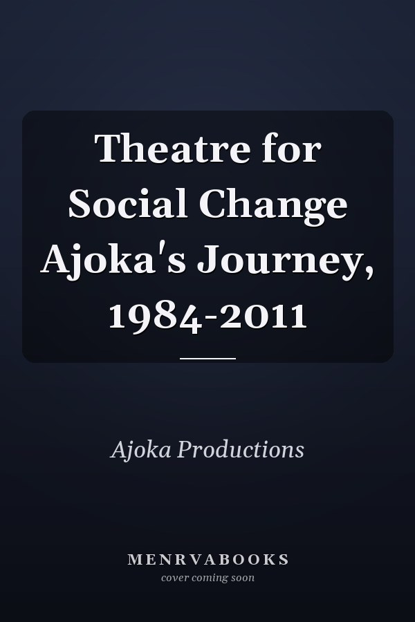 Theatre for Social Change Ajoka's Journey, 1984-2011