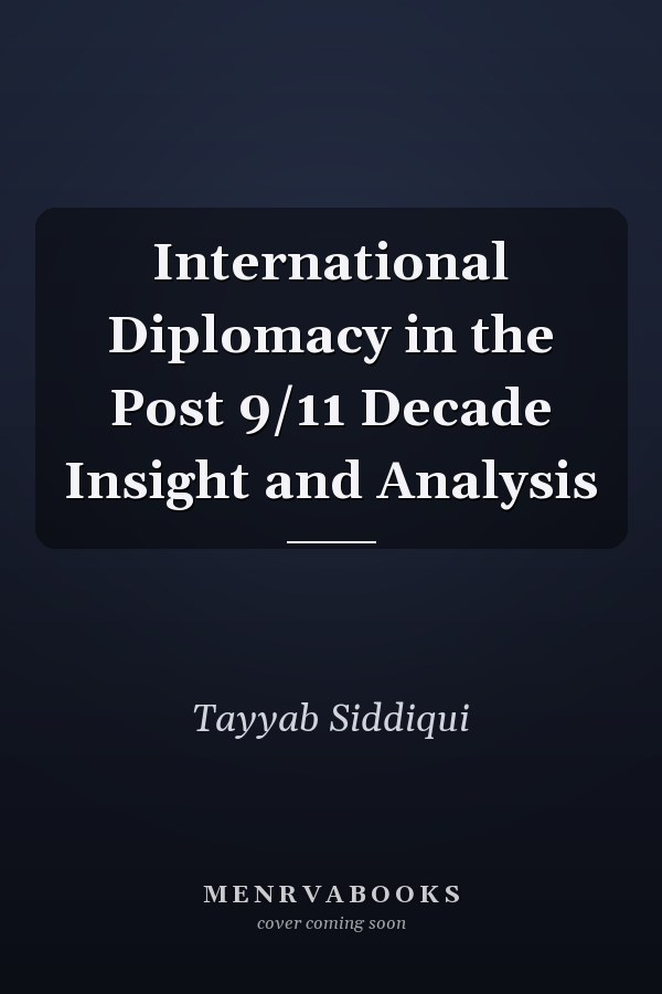 International Diplomacy in the Post 9/11 Decade Insight and Analysis