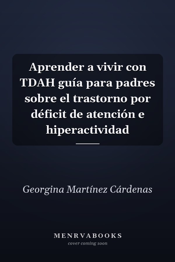Aprender a vivir con TDAH guía para padres sobre el trastorno por déficit de atención e hiperactividad