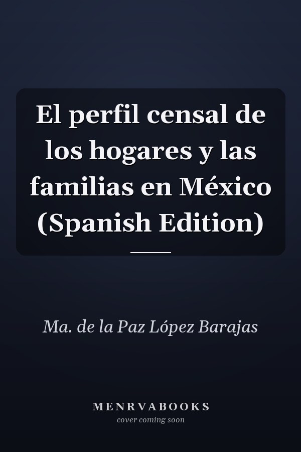El perfil censal de los hogares y las familias en México (Spanish Edition)