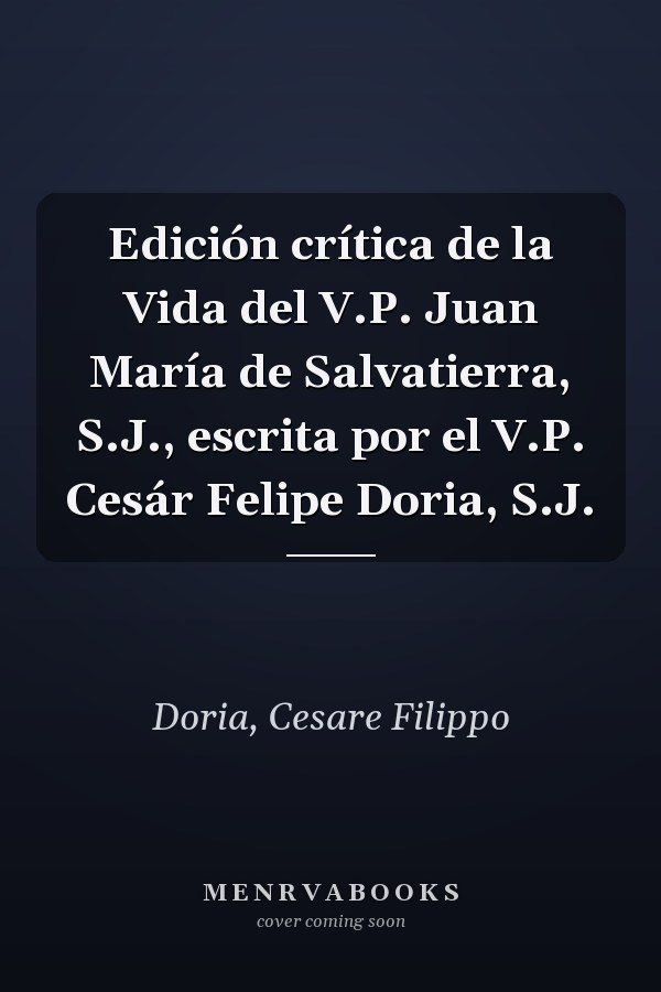 Edición crítica de la Vida del V.P. Juan María de Salvatierra, S.J., escrita por el V.P. Cesár Felipe Doria, S.J.