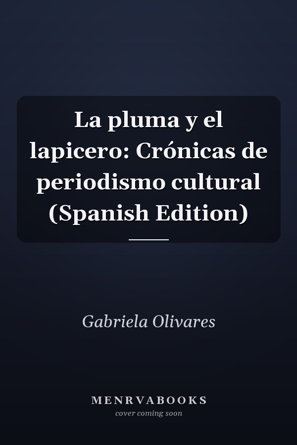 La pluma y el lapicero: Crónicas de periodismo cultural (Spanish Edition)