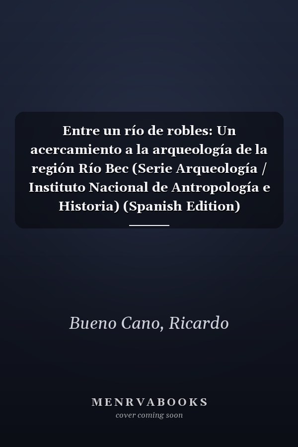 Entre un río de robles: Un acercamiento a la arqueología de la región Río Bec (Serie Arqueología / Instituto Nacional de Antropología e Historia) (Spanish Edition)
