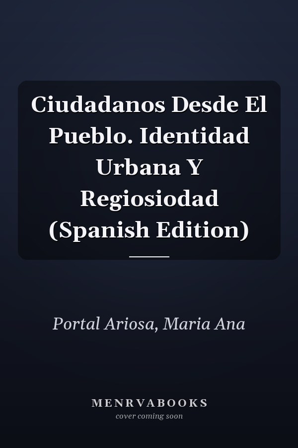 Ciudadanos Desde El Pueblo. Identidad Urbana Y Regiosiodad (Spanish Edition)